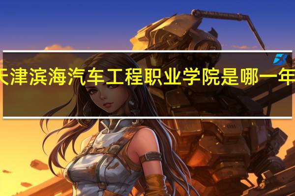 天津滨海汽车工程职业学院是哪一年创办的