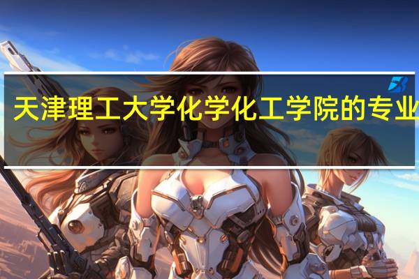 天津理工大学化学化工学院的专业设置
