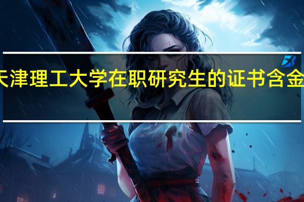 天津理工大学在职研究生的证书含金量如何