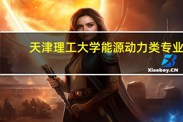天津理工大学能源动力类专业