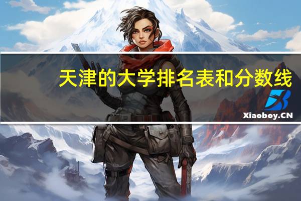 天津的大学排名表和分数线