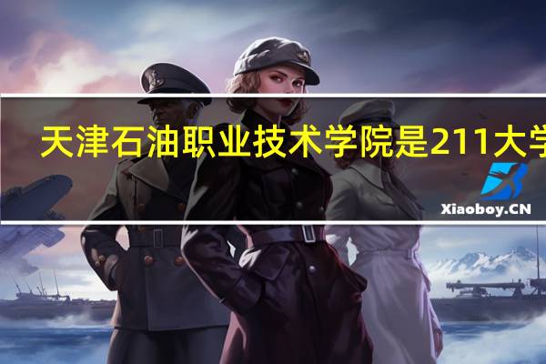 天津石油职业技术学院是211大学吗