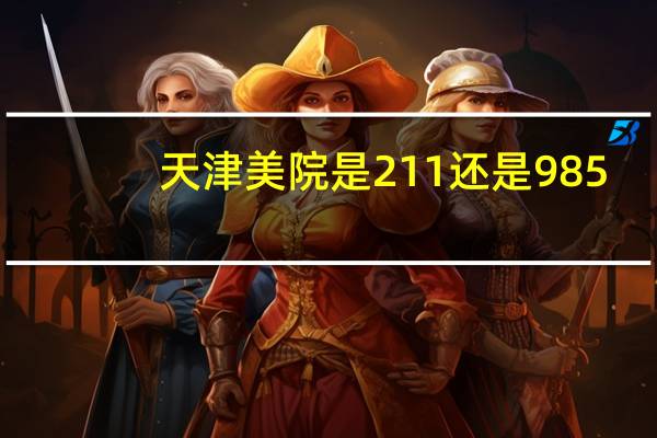 天津美院是211还是985
