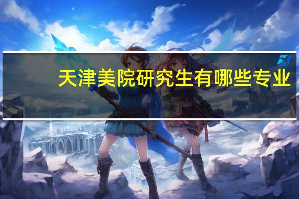天津美院研究生有哪些专业