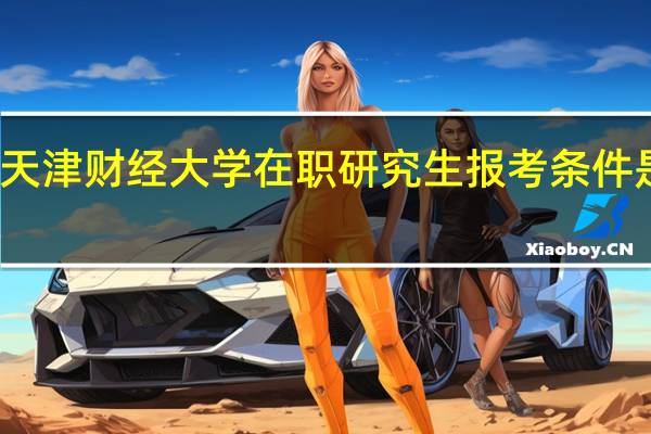 天津财经大学在职研究生报考条件是什么