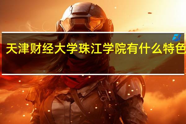 天津财经大学珠江学院有什么特色专业，专业排名如何