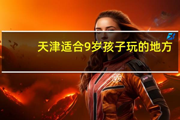 天津适合9岁孩子玩的地方