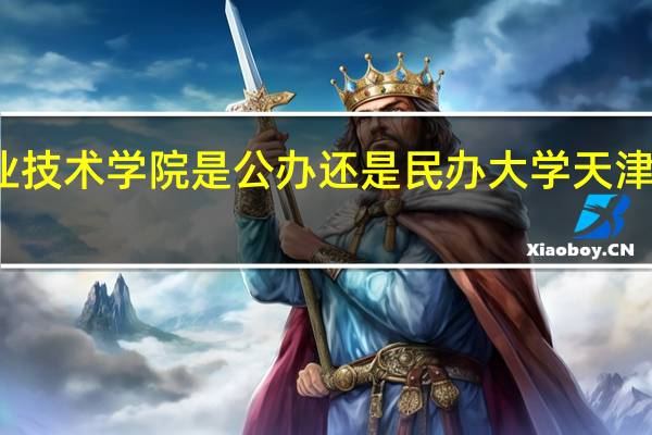 天津铁道职业技术学院是公办还是民办大学 天津职工经济技术大学