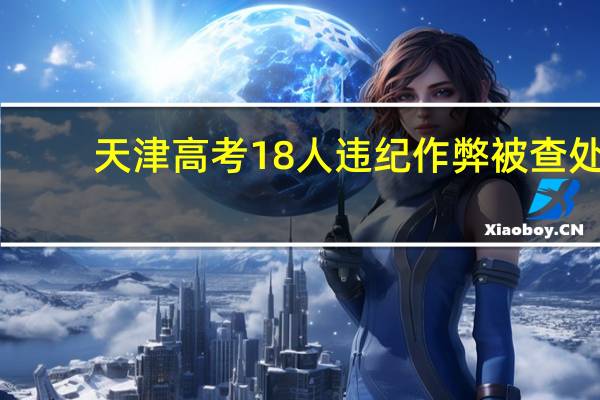 天津高考18人违纪作弊被查处，高考招录5大陷阱是什么