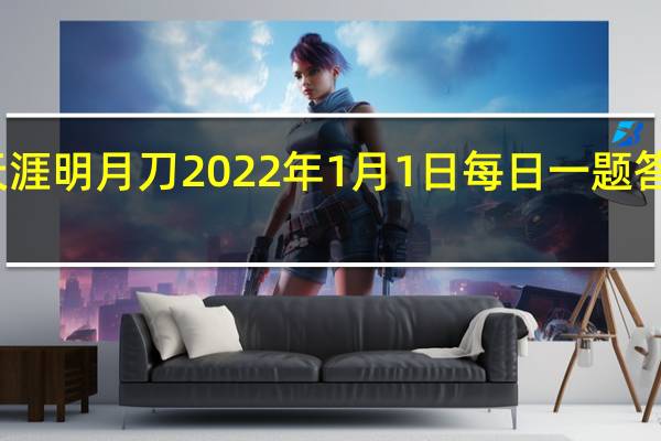 天涯明月刀2022年1月1日每日一题答案最新-天涯明月刀1.1每日一题答案分享2022