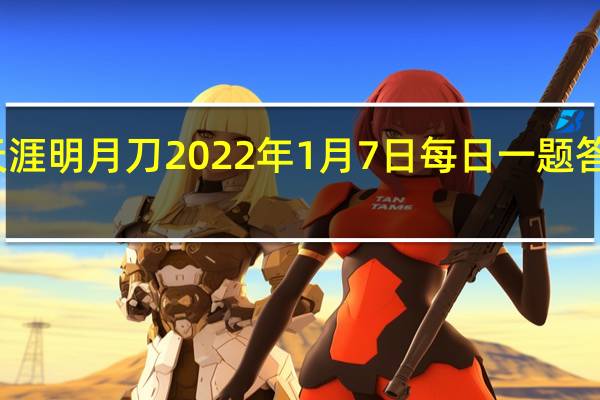 天涯明月刀2022年1月7日每日一题答案最新-天涯明月刀1.7每日一题答案分享2022