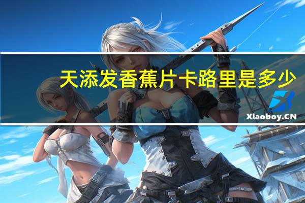 天添发 香蕉片卡路里是多少