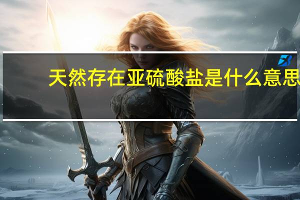 天然存在亚硫酸盐是什么意思