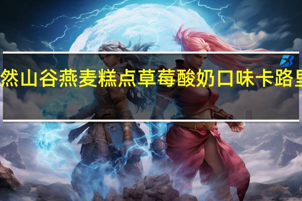 天然山谷 燕麦糕点草莓酸奶口味卡路里是多少
