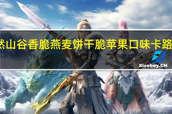 天然山谷 香脆燕麦饼干脆苹果口味卡路里是多少
