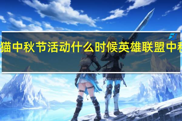 天猫中秋节活动什么时候 英雄联盟中秋节活动