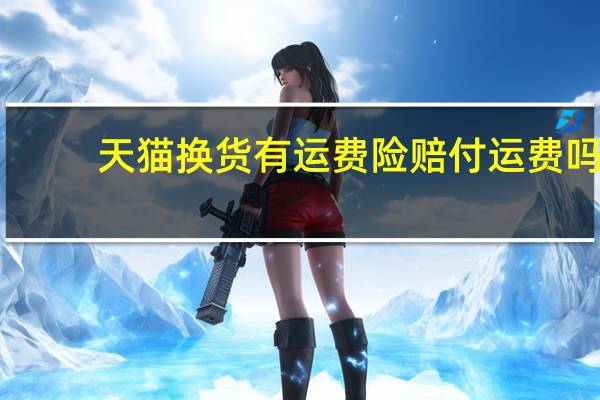 天猫换货有运费险赔付运费吗（天猫换货有运费险赔付）