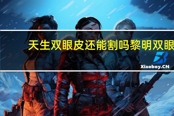 天生双眼皮还能割吗 黎明双眼皮是天生还是割的