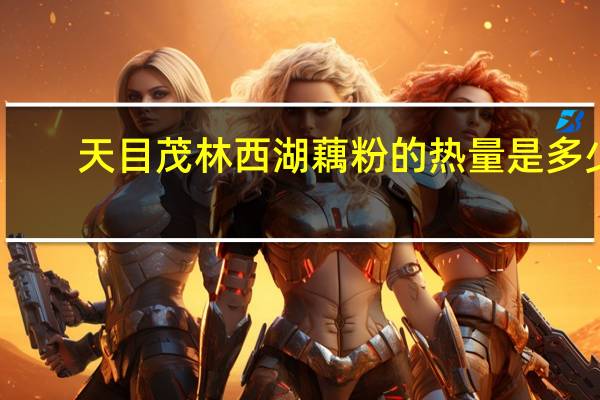 天目茂林 西湖藕粉的热量是多少