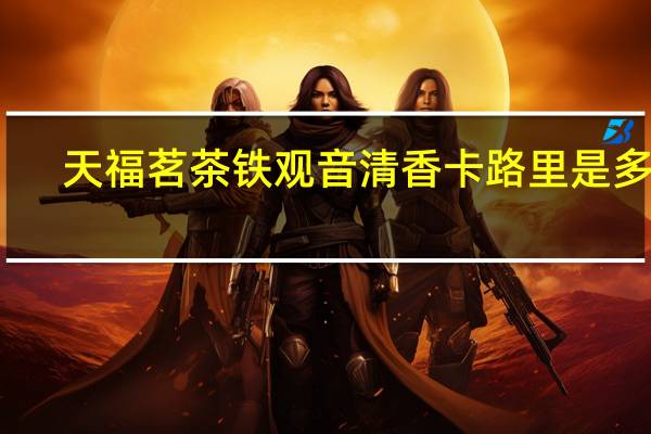 天福茗茶 铁观音清香卡路里是多少