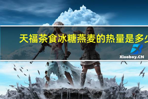 天福茶食 冰糖燕麦的热量是多少