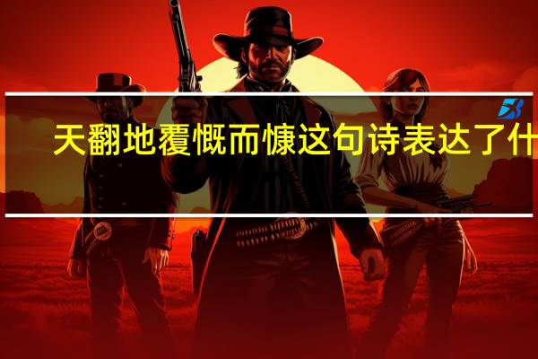 天翻地覆慨而慷这句诗表达了什么