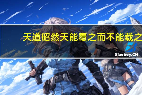天道昭然天能覆之而不能载之