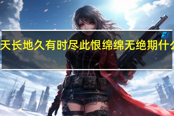 天长地久有时尽此恨绵绵无绝期什么意思