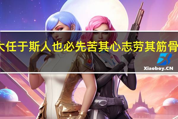 天降大任于斯人也必先苦其心志劳其筋骨是什么意思