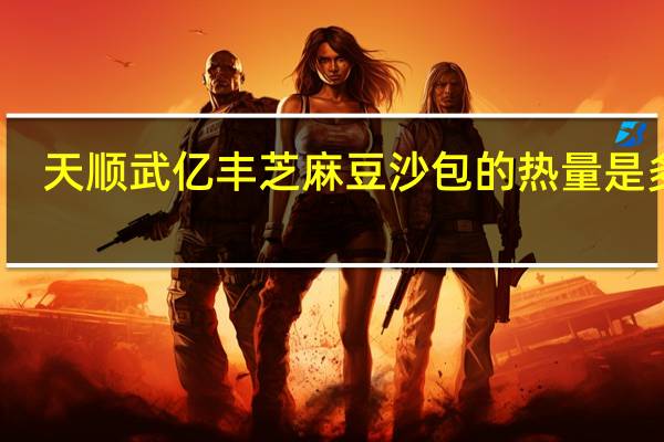 天顺武亿丰 芝麻豆沙包的热量是多少