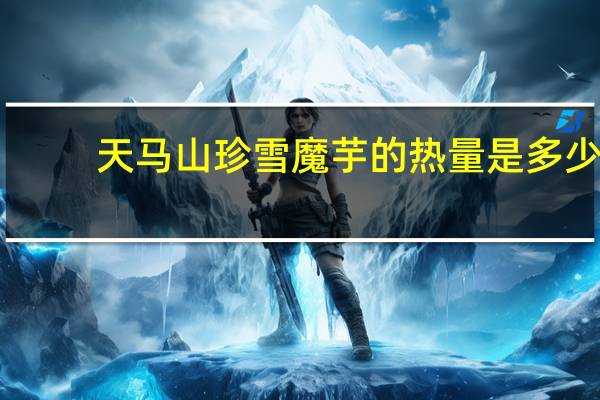 天马山珍雪魔芋的热量是多少