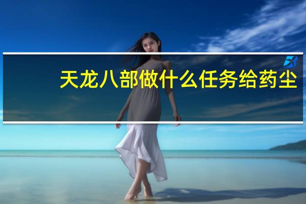 天龙八部做什么任务给药尘（天龙八部药尘怎么获得）