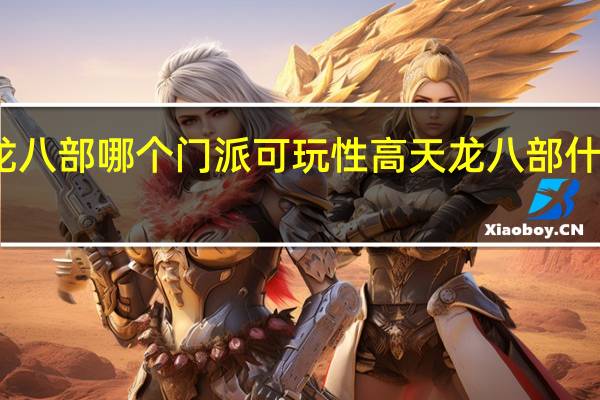 天龙八部哪个门派可玩性高 天龙八部什么门派好