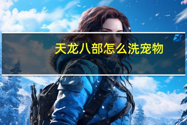 天龙八部怎么洗宠物