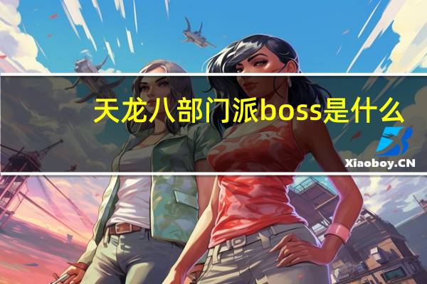 天龙八部门派boss是什么（天龙八部门派boss）