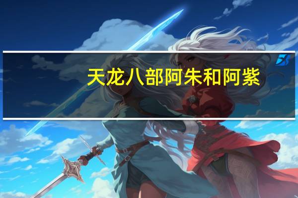 天龙八部阿朱和阿紫(天龙八部阿朱在哪)