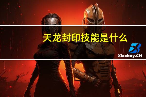 天龙封印技能是什么（天龙八部天龙封印技能介绍 快吧手游）