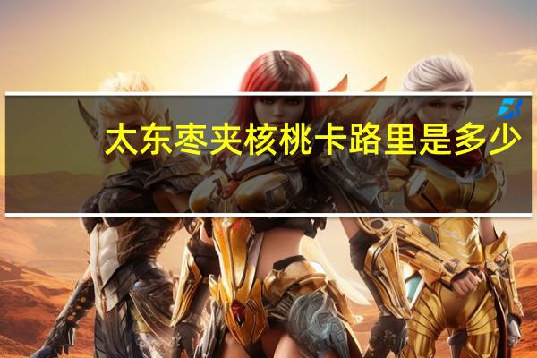 太东 枣夹核桃卡路里是多少