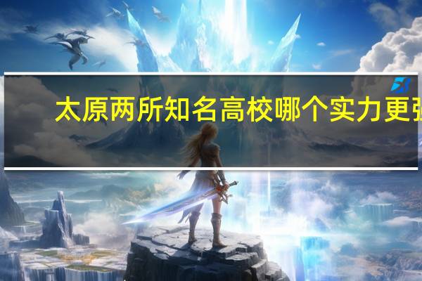 太原两所知名高校哪个实力更强