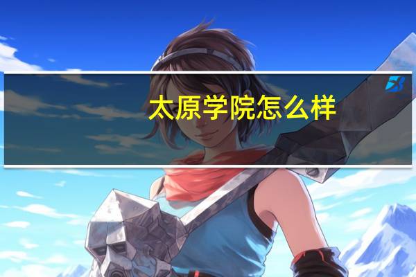 太原学院怎么样