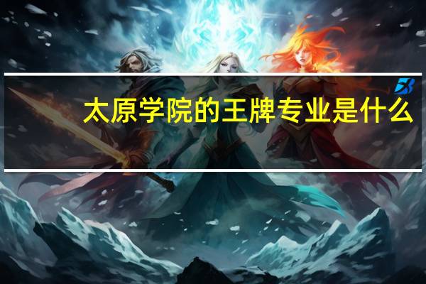 太原学院的王牌专业是什么