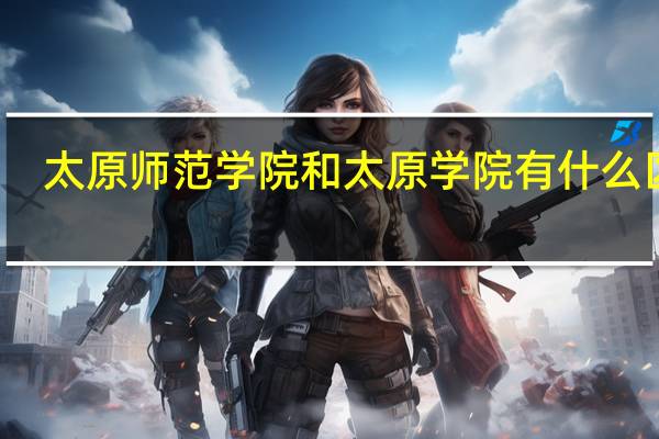 太原师范学院和太原学院有什么区别