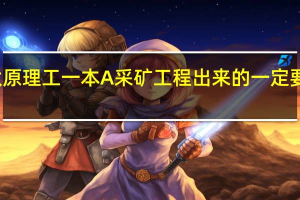 太原理工一本A采矿工程出来的一定要下井吗
