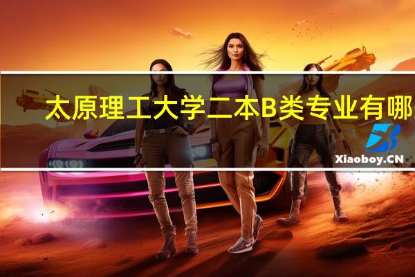太原理工大学二本B类专业有哪些