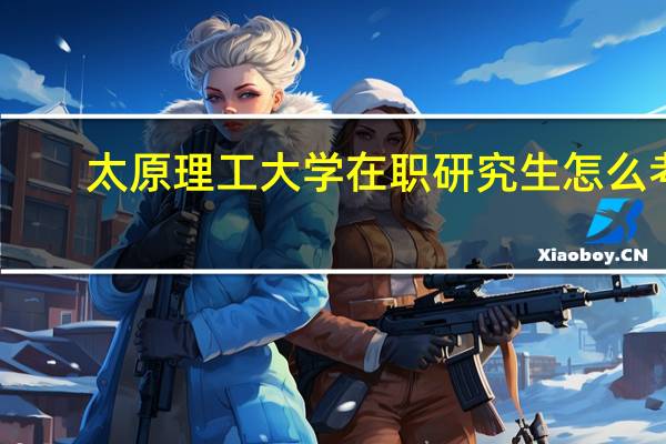 太原理工大学在职研究生怎么考