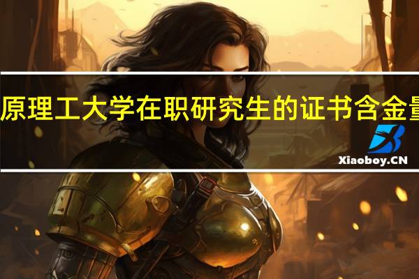 太原理工大学在职研究生的证书含金量怎么样