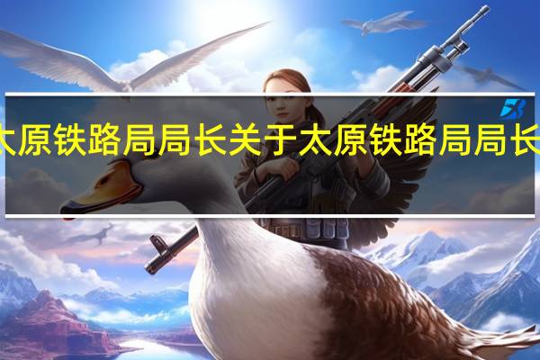 太原铁路局局长 关于太原铁路局局长的介绍