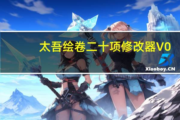 太吾绘卷二十项修改器 V0.0.1 绿色版（太吾绘卷二十项修改器 V0.0.1 绿色版功能简介）