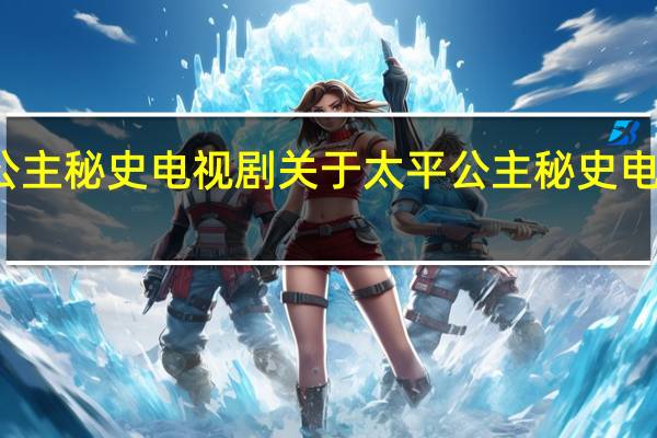 太平公主秘史电视剧 关于太平公主秘史电视剧的介绍