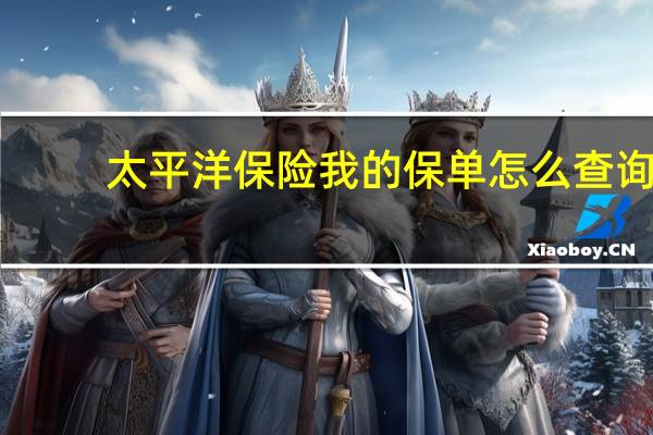 太平洋保险我的保单怎么查询（太平洋保险我的保单怎么查询）
